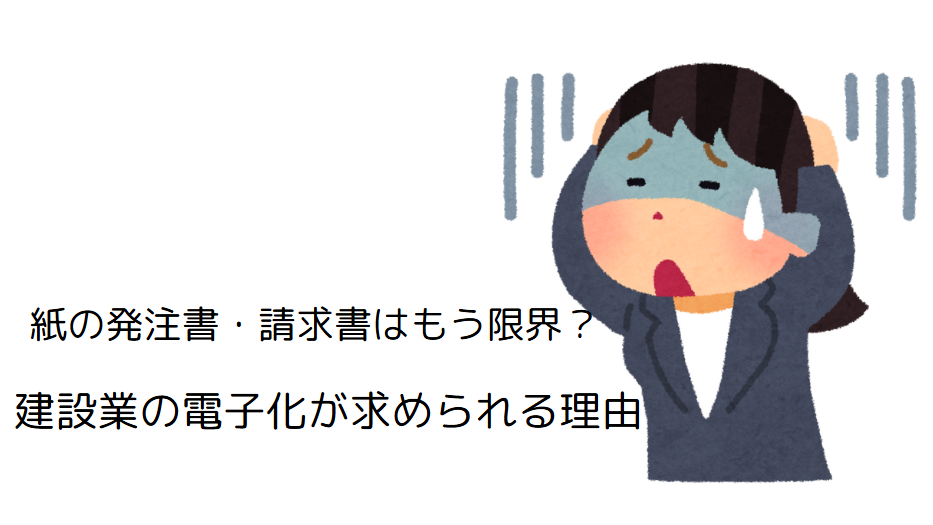 紙の発注書・請求書はもう限界？建設業の電子化が求められる理由とは