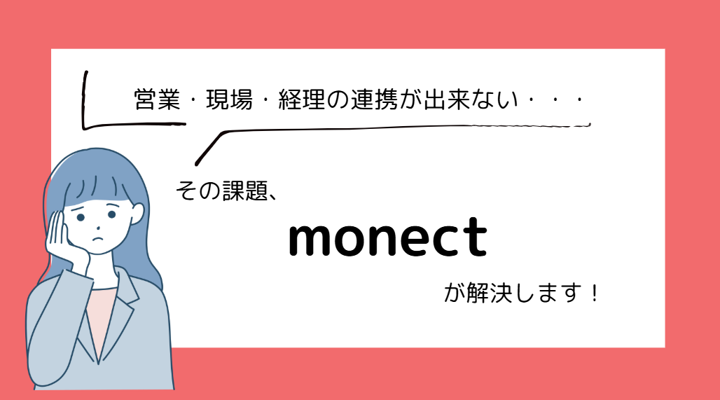 営業・現場・経理が連携できない…その課題、monectが全部解決します
