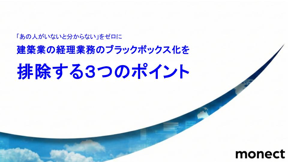 「あの人がいないと分からない」をゼロに。建築業の経理業務のブラックボックス化を排除する３つのポイント